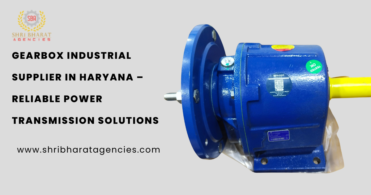 Gearbox Industrial Supplier in Haryana – Reliable Power Transmission Solutions